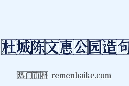 杜城陈文惠公园造句是什么意思的图片